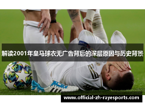解读2001年皇马球衣无广告背后的深层原因与历史背景