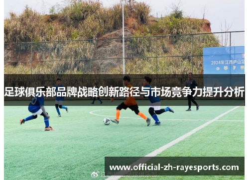 足球俱乐部品牌战略创新路径与市场竞争力提升分析