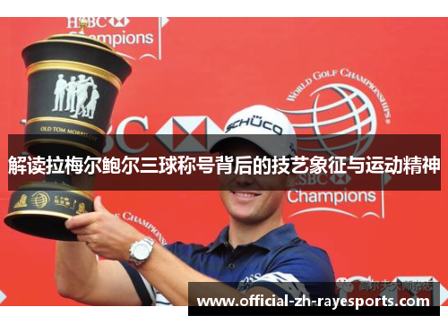 解读拉梅尔鲍尔三球称号背后的技艺象征与运动精神