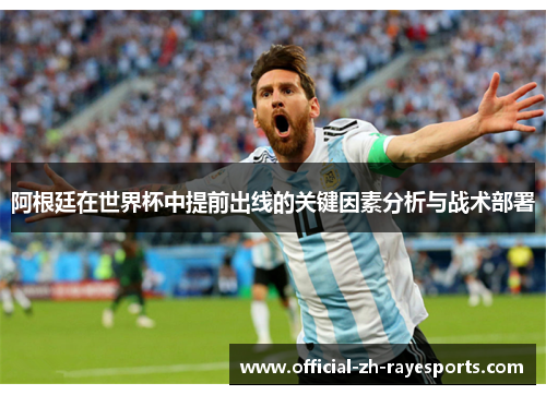 阿根廷在世界杯中提前出线的关键因素分析与战术部署
