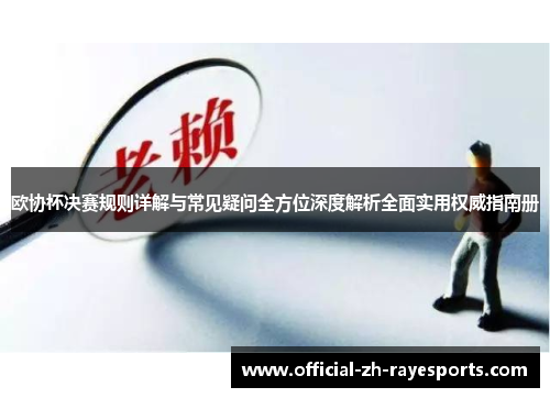 欧协杯决赛规则详解与常见疑问全方位深度解析全面实用权威指南册