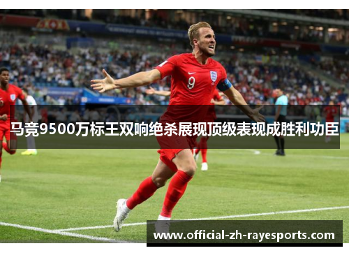 马竞9500万标王双响绝杀展现顶级表现成胜利功臣