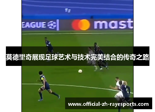 莫德里奇展现足球艺术与技术完美结合的传奇之路