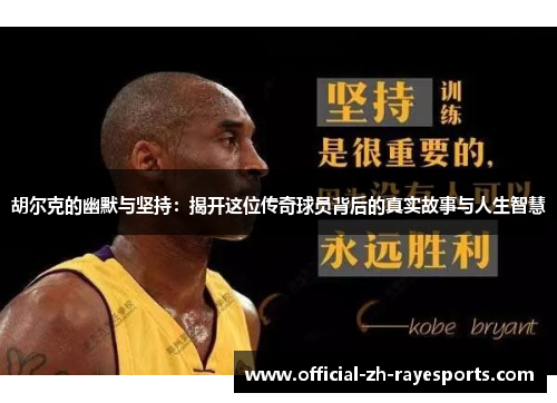 胡尔克的幽默与坚持：揭开这位传奇球员背后的真实故事与人生智慧