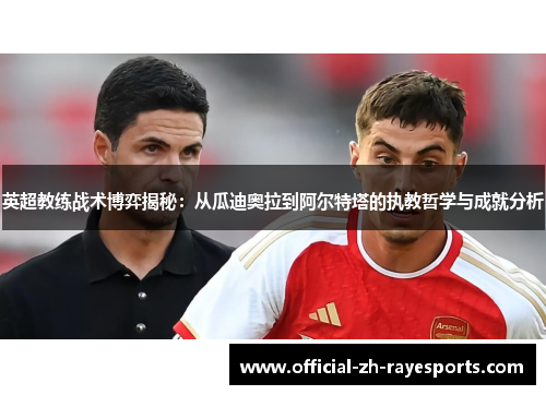 英超教练战术博弈揭秘：从瓜迪奥拉到阿尔特塔的执教哲学与成就分析