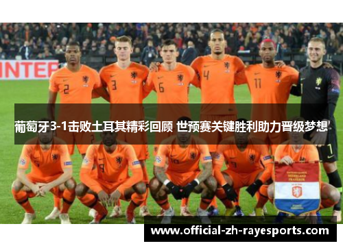 葡萄牙3-1击败土耳其精彩回顾 世预赛关键胜利助力晋级梦想