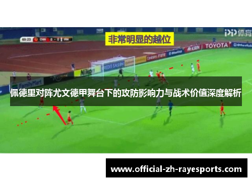 佩德里对阵尤文德甲舞台下的攻防影响力与战术价值深度解析