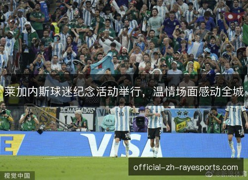 莱加内斯球迷纪念活动举行,温情场面感动全城 莱加内斯球迷纪念活动举行,温情场面感动全城
